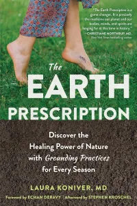 "The Earth Prescription: Discover the Healing Power of Nature with Grounding Practices for Every Season" by Laura Koniver MD